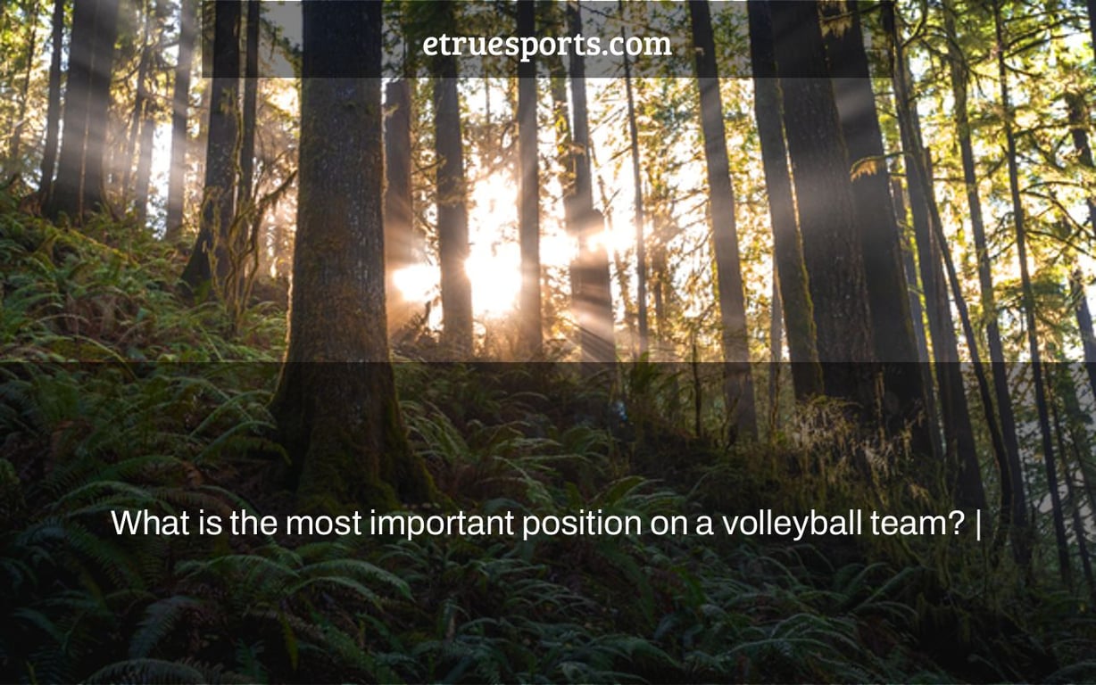 What is the most important position on a volleyball team? |