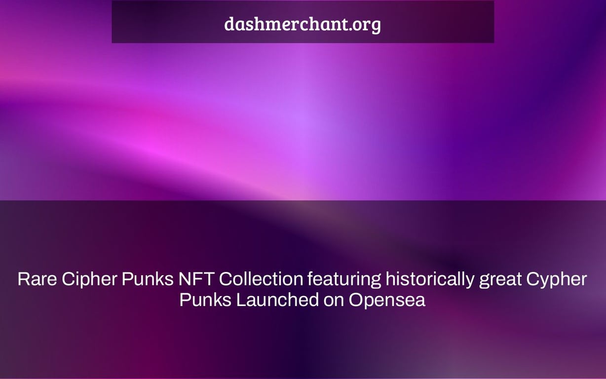 Rare Cipher Punks NFT Collection featuring historically great Cypher Punks Launched on Opensea