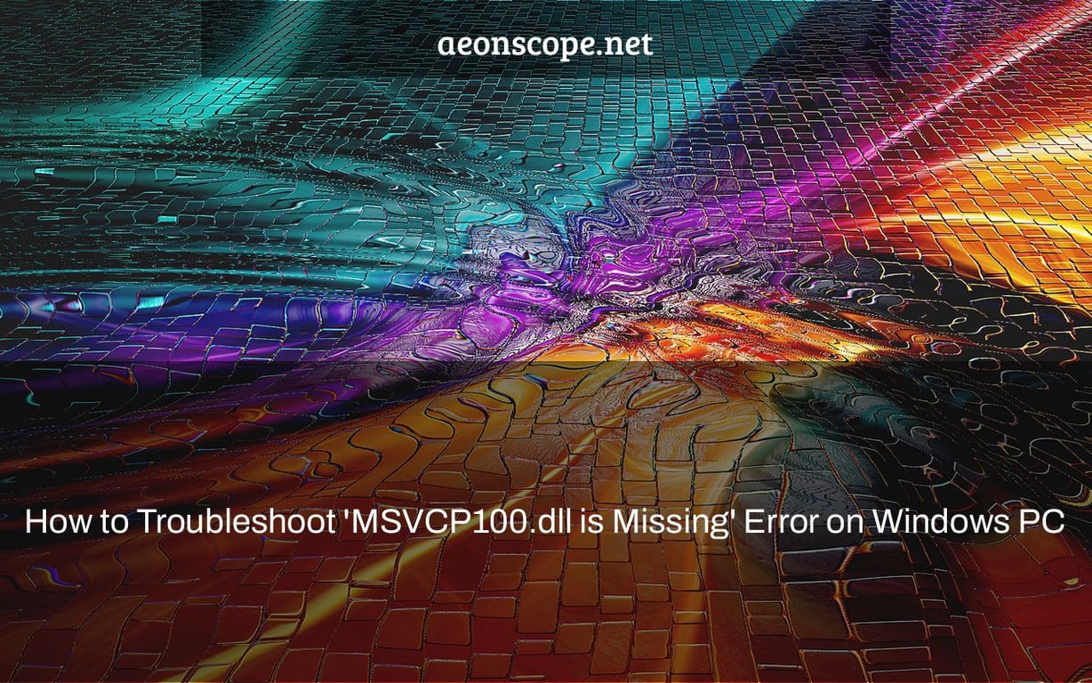 How to Troubleshoot 'MSVCP100.dll is Missing' Error on Windows PC