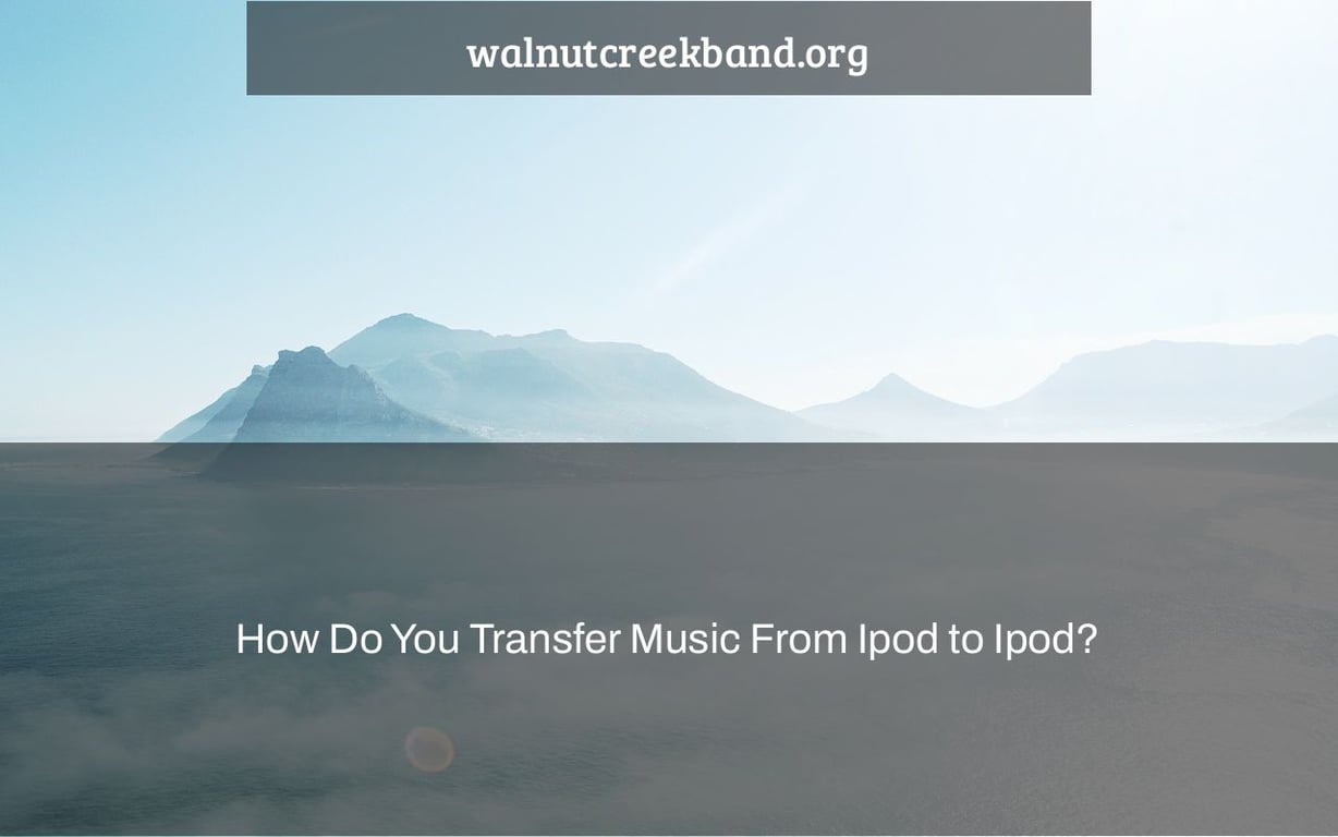 How Do You Transfer Music From Ipod to Ipod?