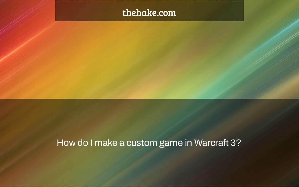 How do I make a custom game in Warcraft 3?
