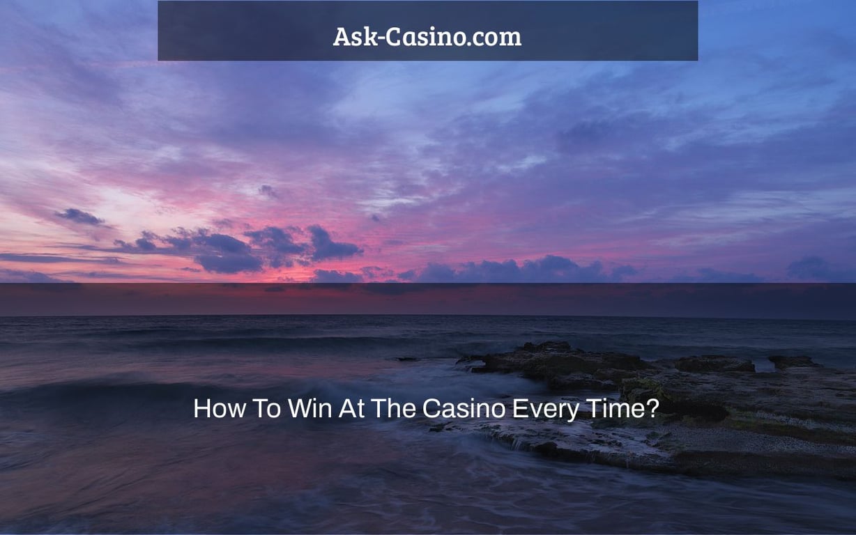 how to win at the casino every time?