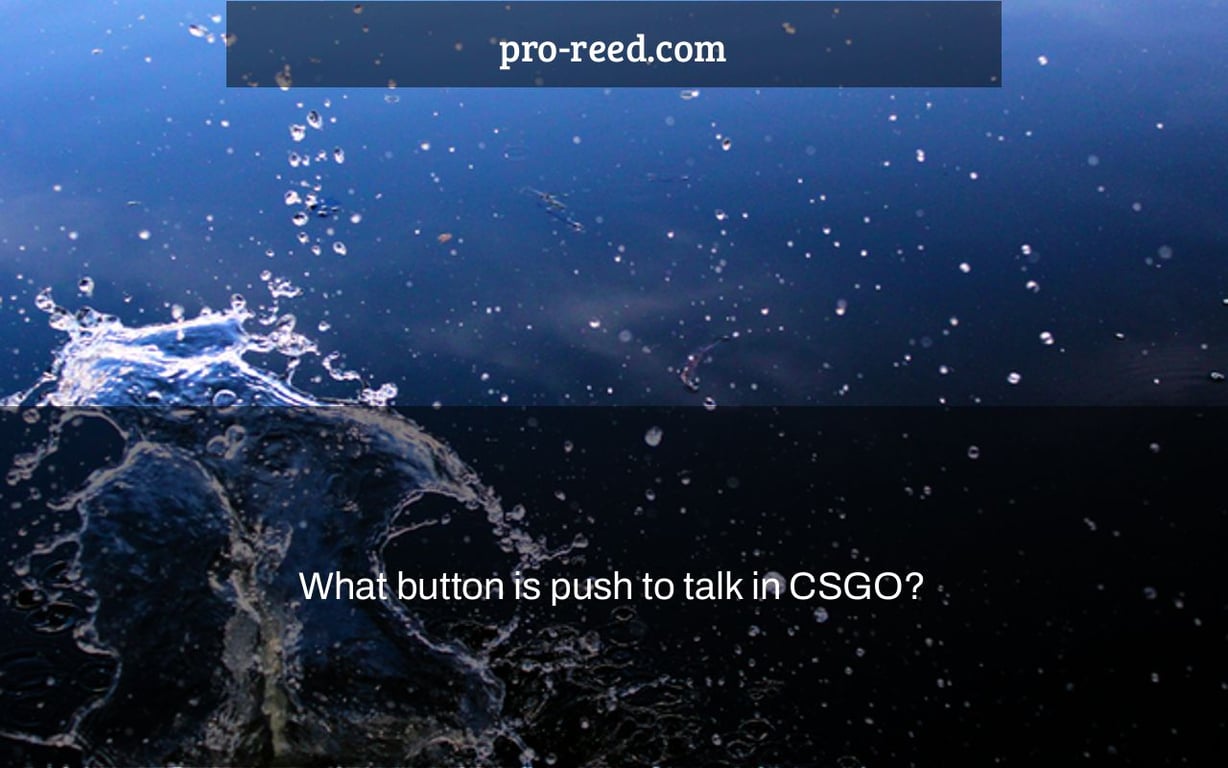 What button is push to talk in CSGO? Pro Reed