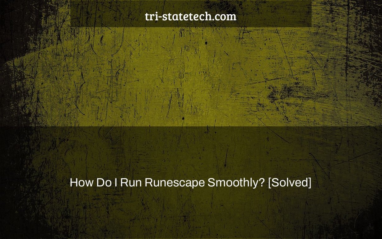 How Do I Run Runescape Smoothly? [Solved]