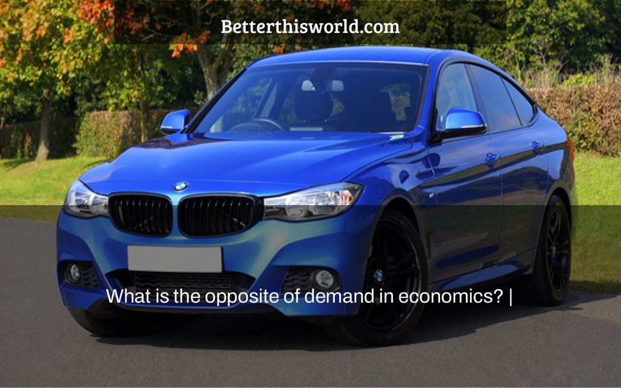 What is the opposite of demand in economics? |