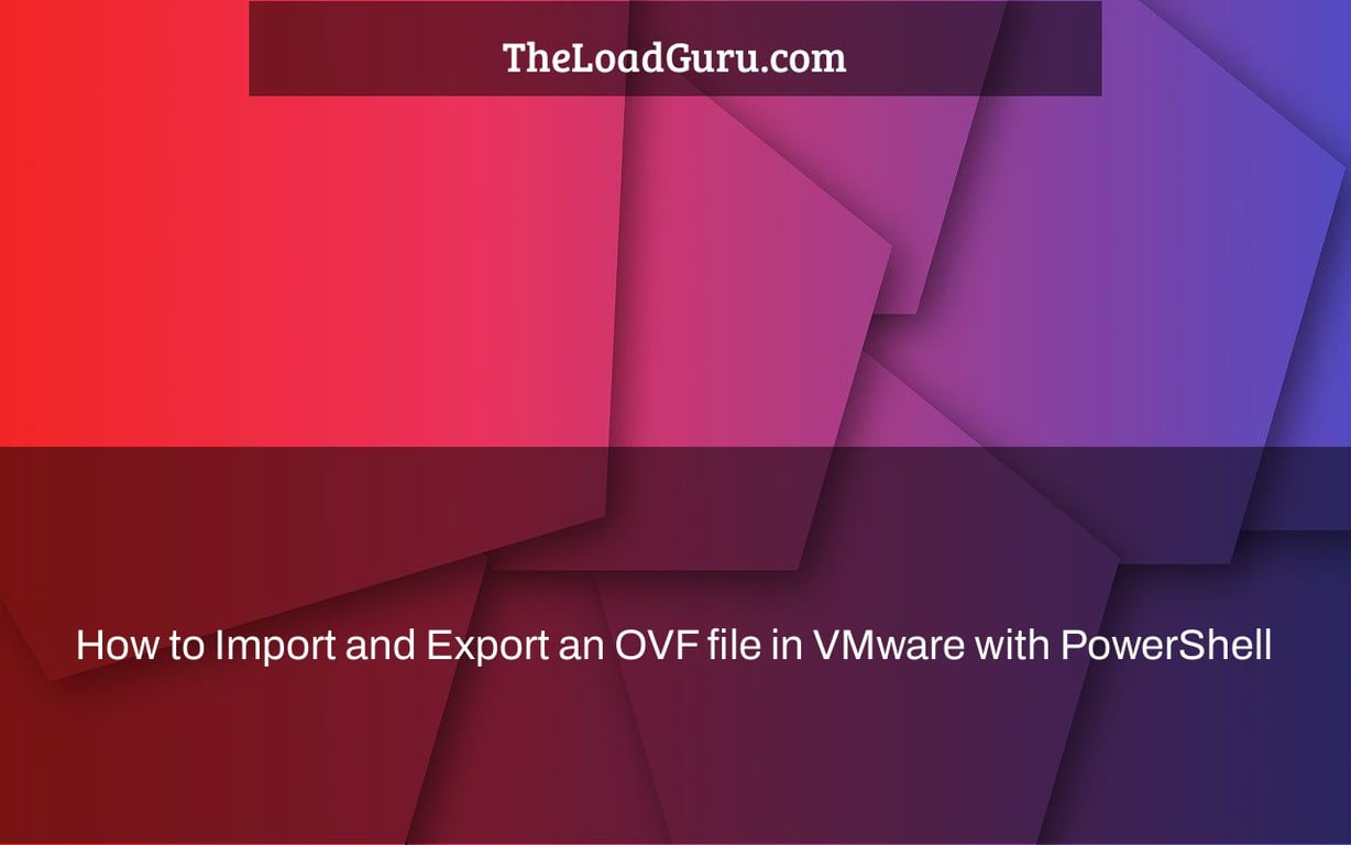 How to Import and Export an OVF file in VMware with PowerShell