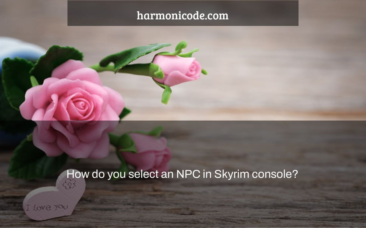 How do you select an NPC in Skyrim console?