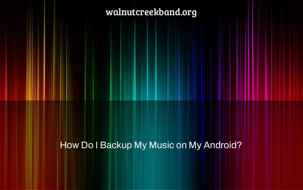 How Do I Backup My Music on My Android?