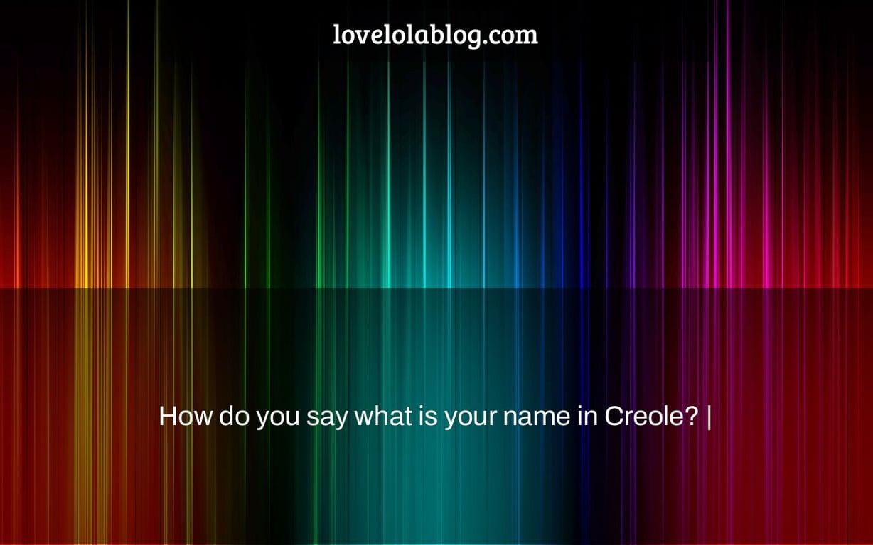 How do you say what is your name in Creole? |