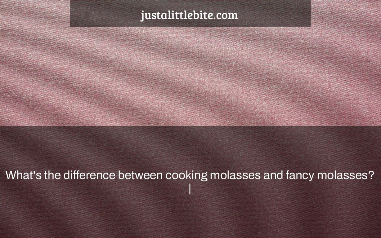 What's the difference between cooking molasses and fancy molasses? |