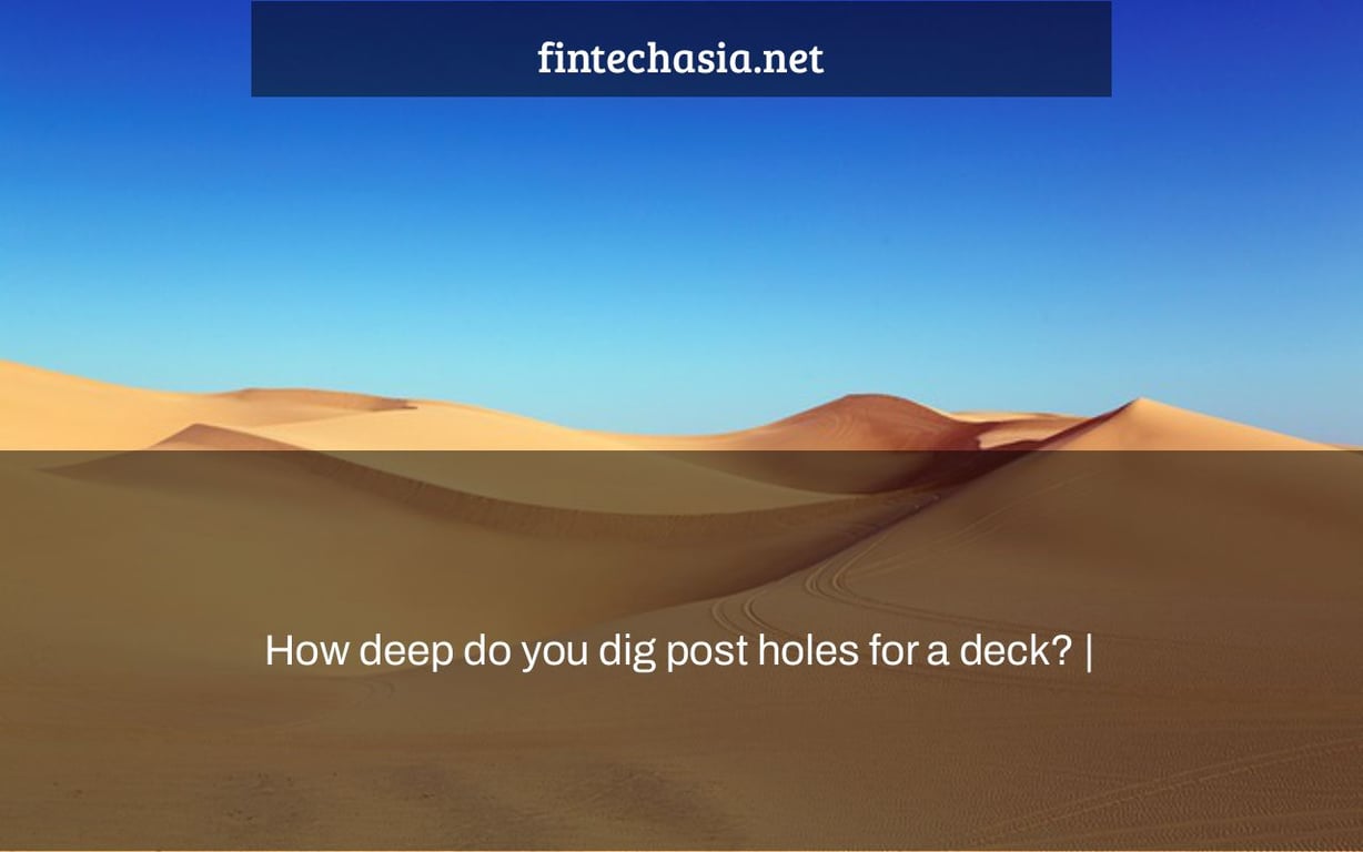 How deep do you dig post holes for a deck? |