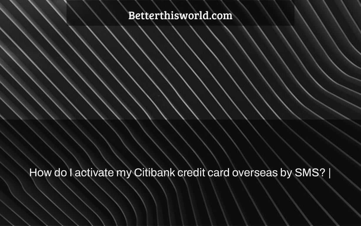 How do I activate my Citibank credit card overseas by SMS? |