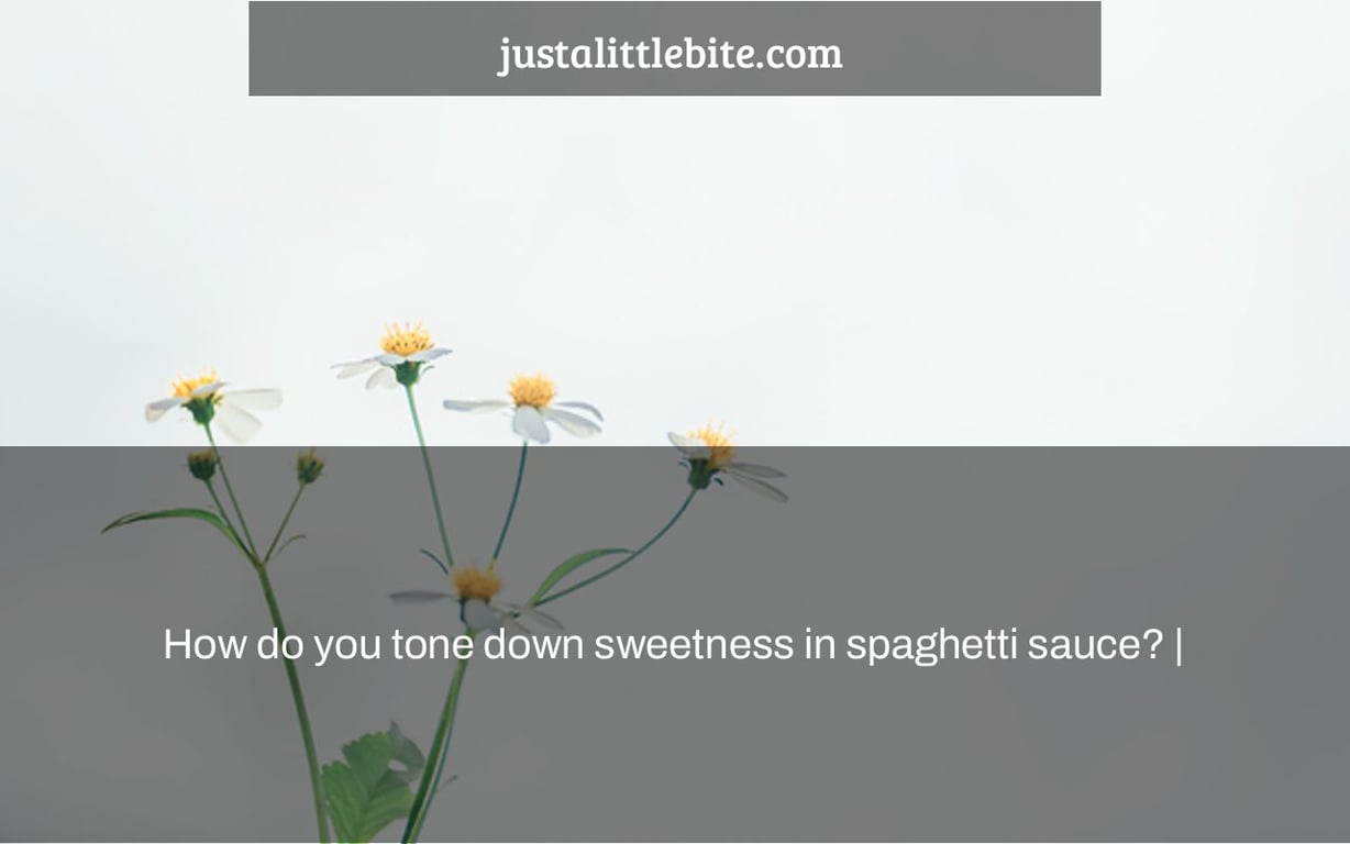 How do you tone down sweetness in spaghetti sauce? |