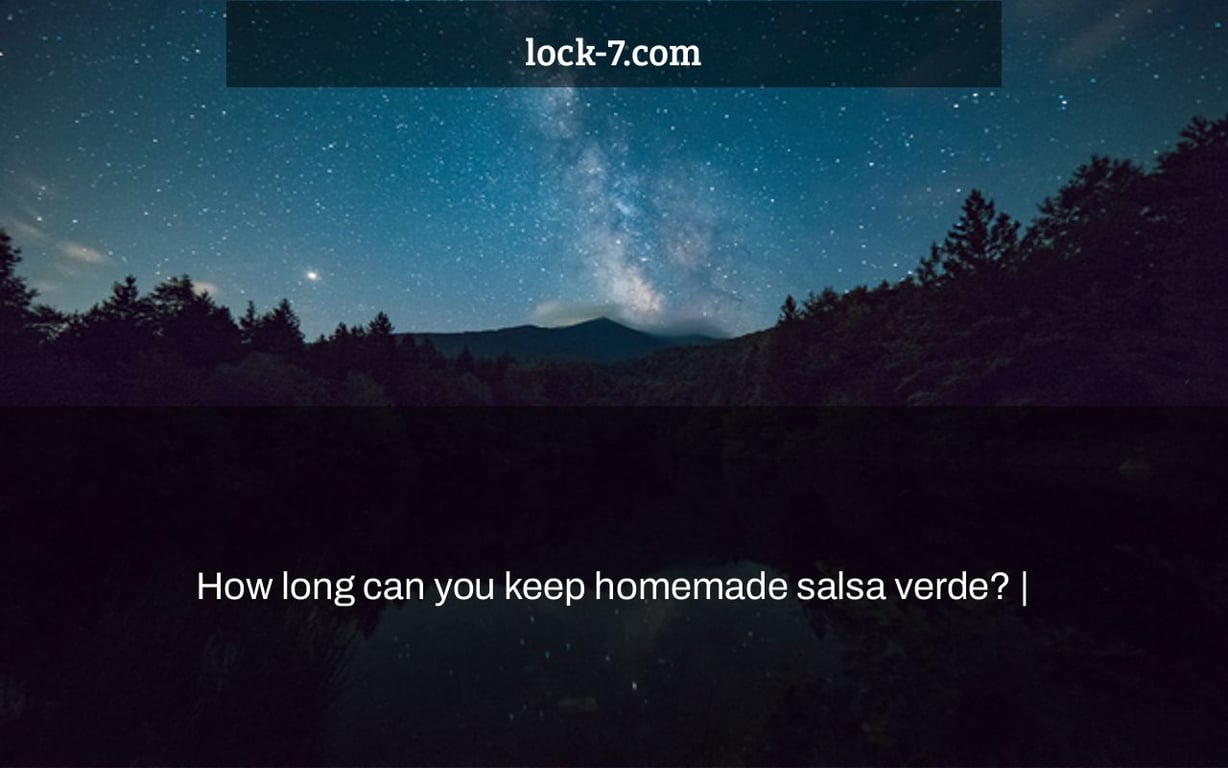 How long can you keep homemade salsa verde? |