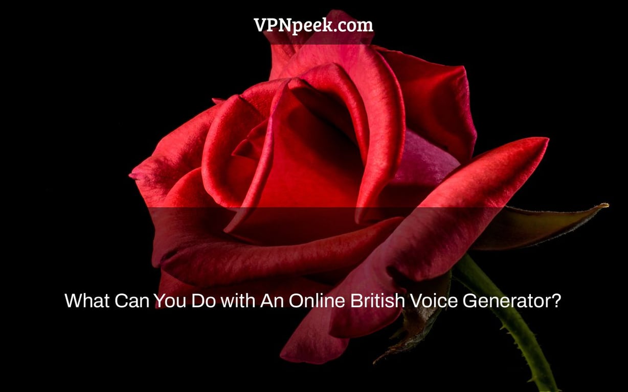 What Can You Do with An Online British Voice Generator?