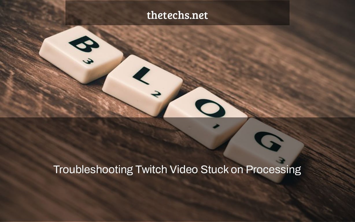 Troubleshooting Twitch Video Stuck on Processing