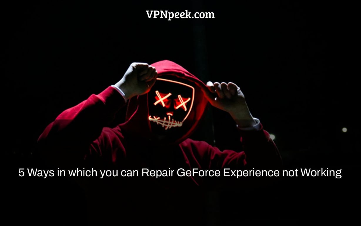 5 Ways in which you can Repair GeForce Experience not Working