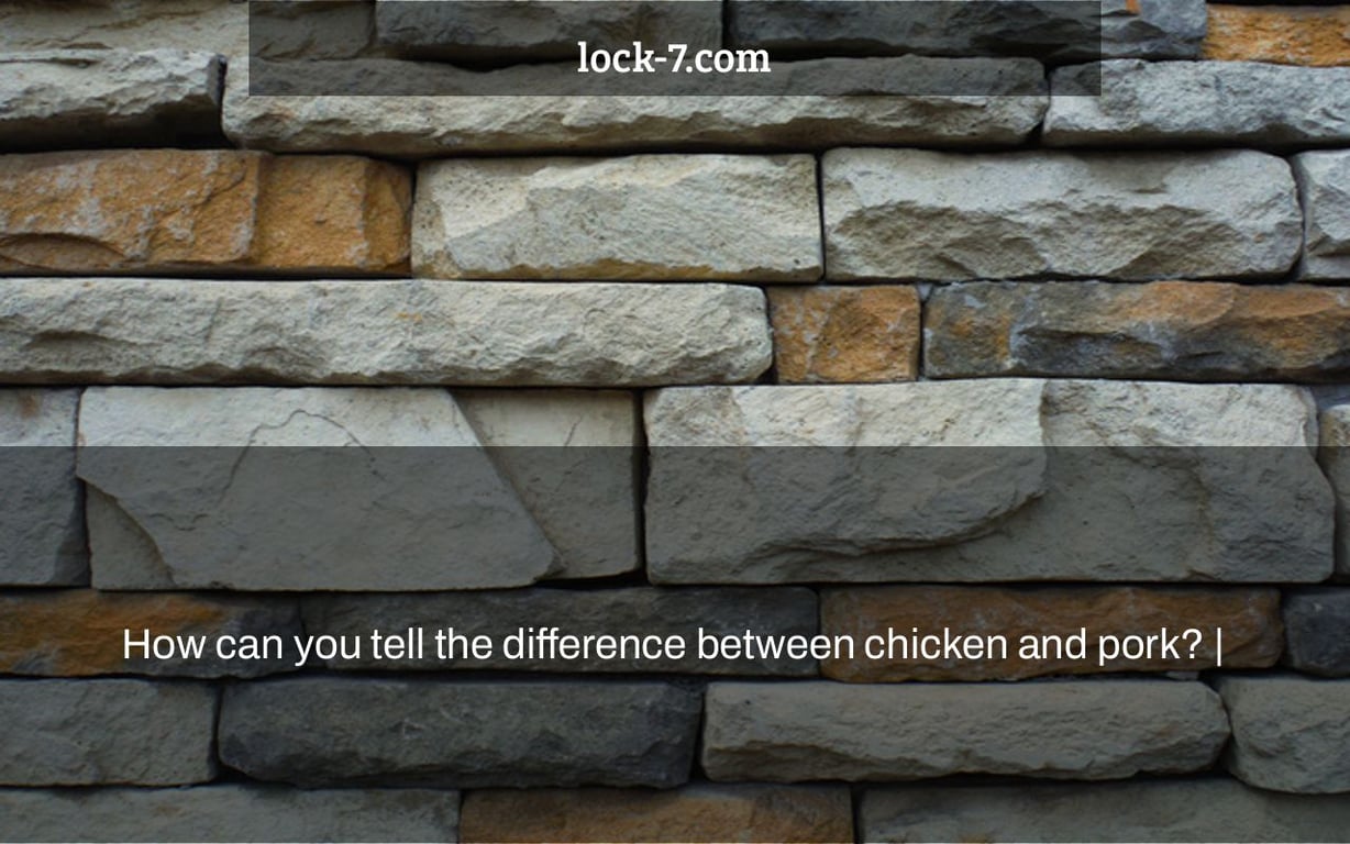 How can you tell the difference between chicken and pork? |