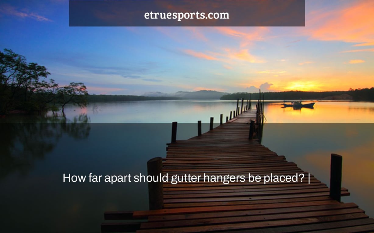 How far apart should gutter hangers be placed? |