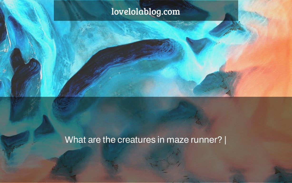 What are the creatures in maze runner? |