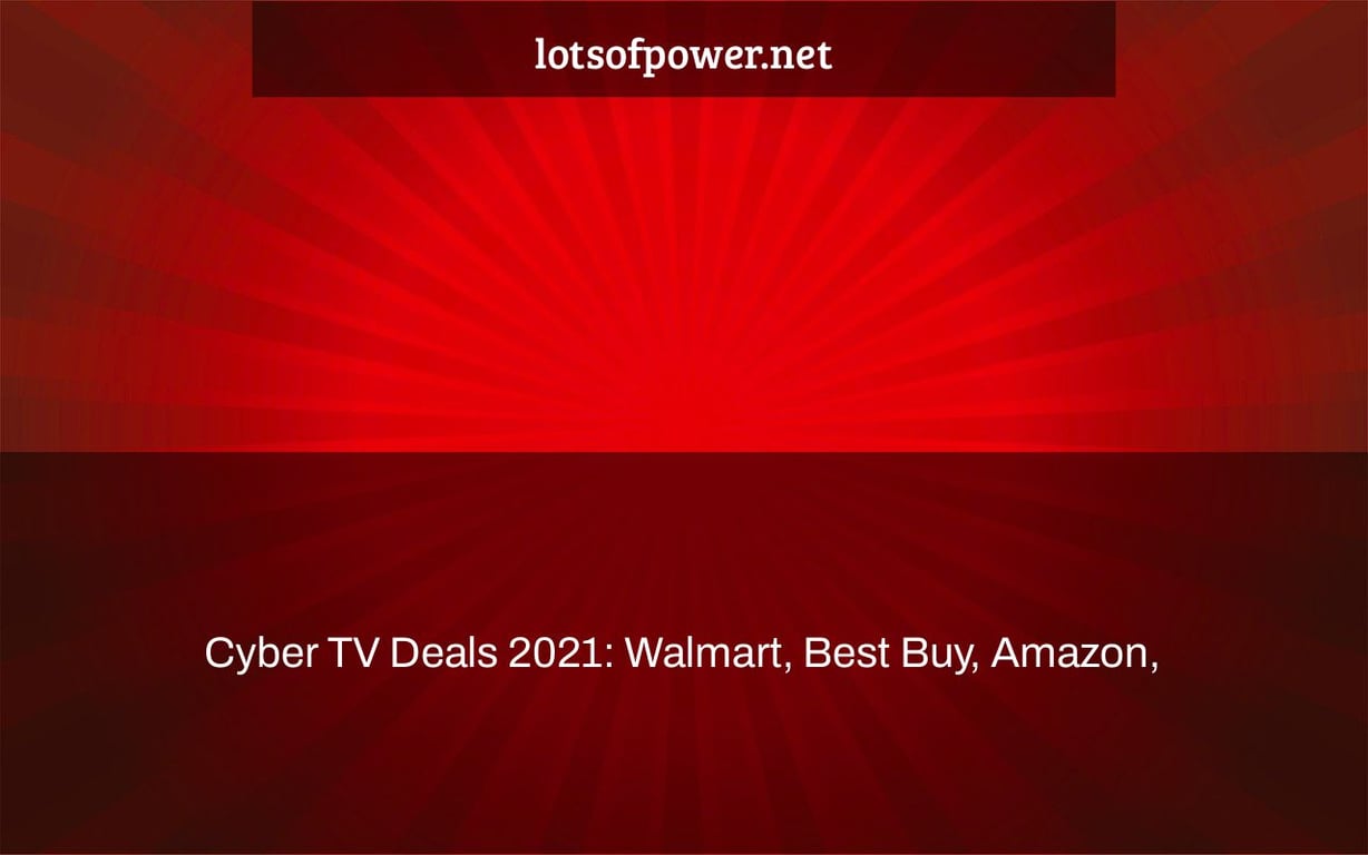 Cyber TV Deals 2021: Walmart, Best Buy, Amazon, & more