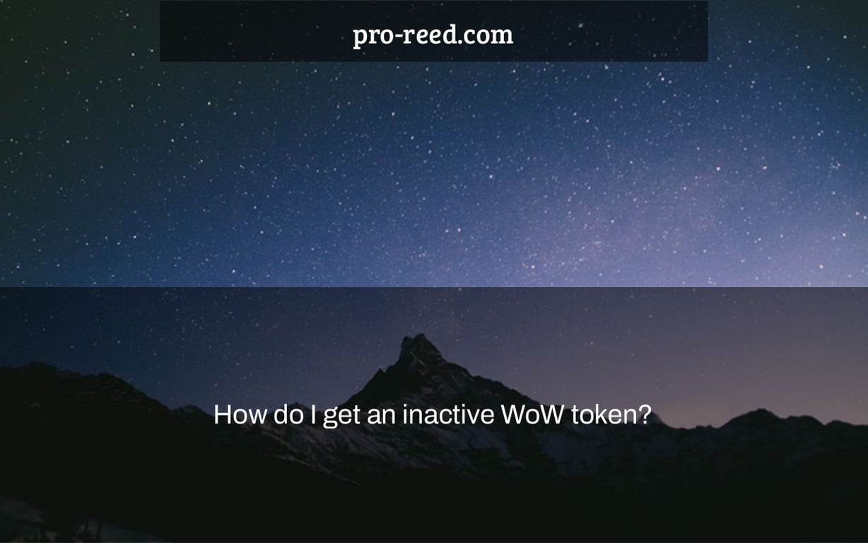 How do I get an inactive WoW token?
