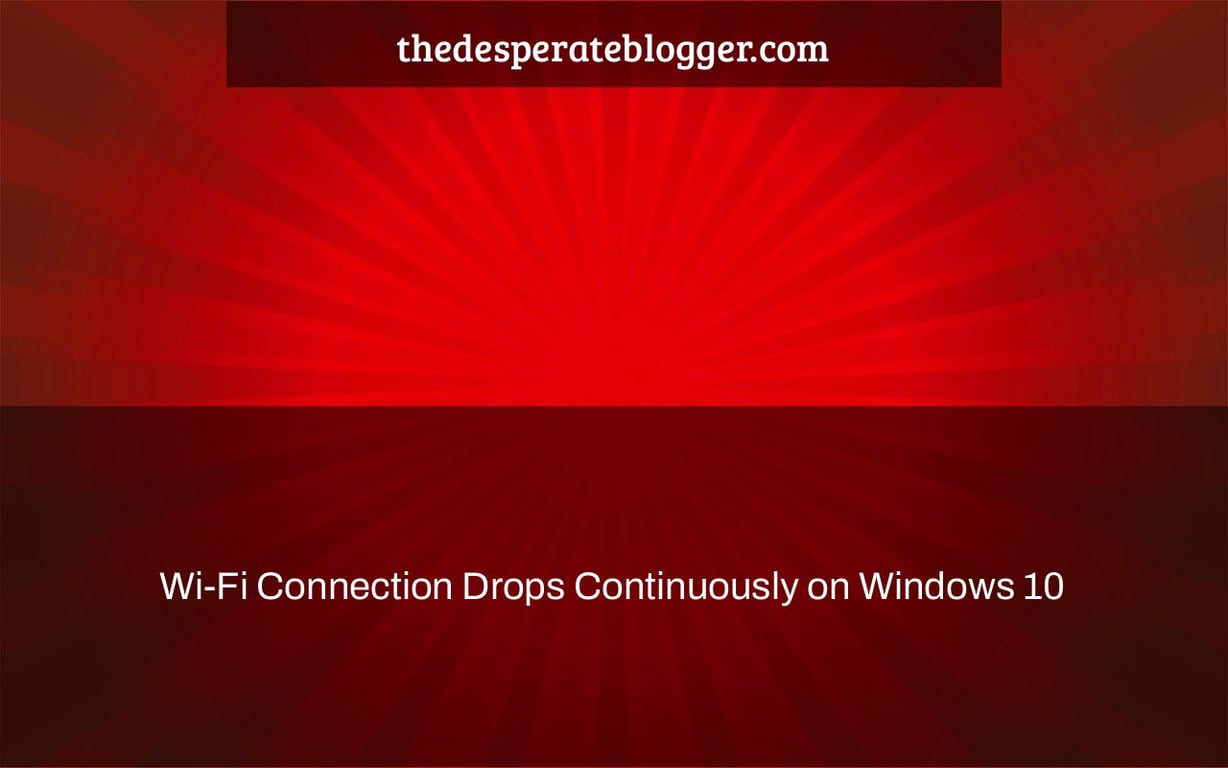 Wi-Fi Connection Drops Continuously on Windows 10