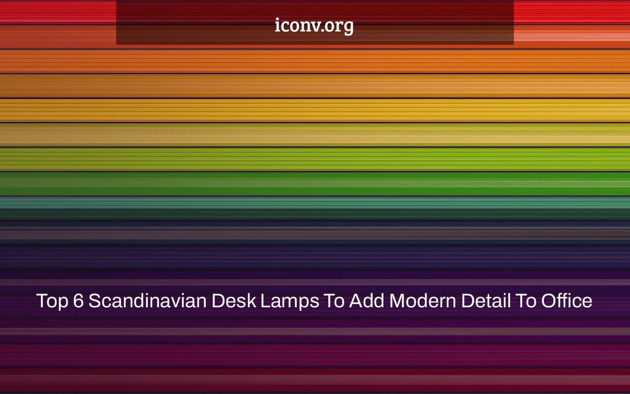 Top 6 Scandinavian Desk Lamps To Add Modern Detail To Office