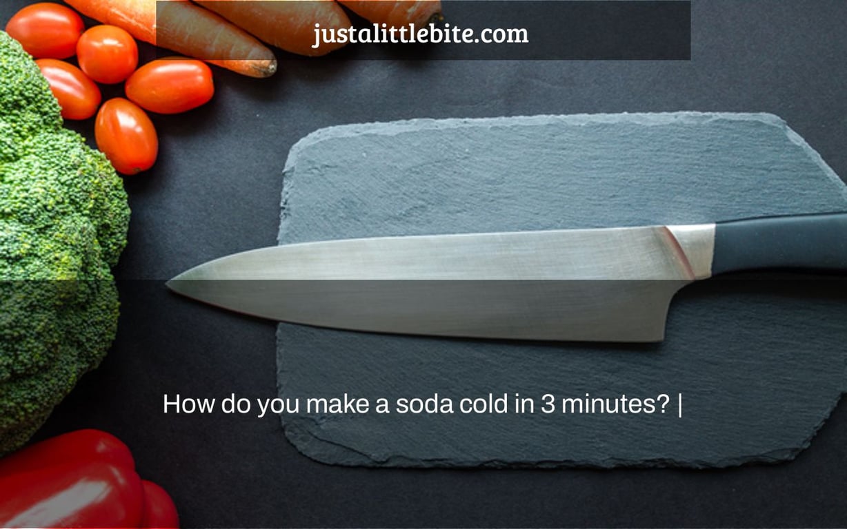 How do you make a soda cold in 3 minutes? |