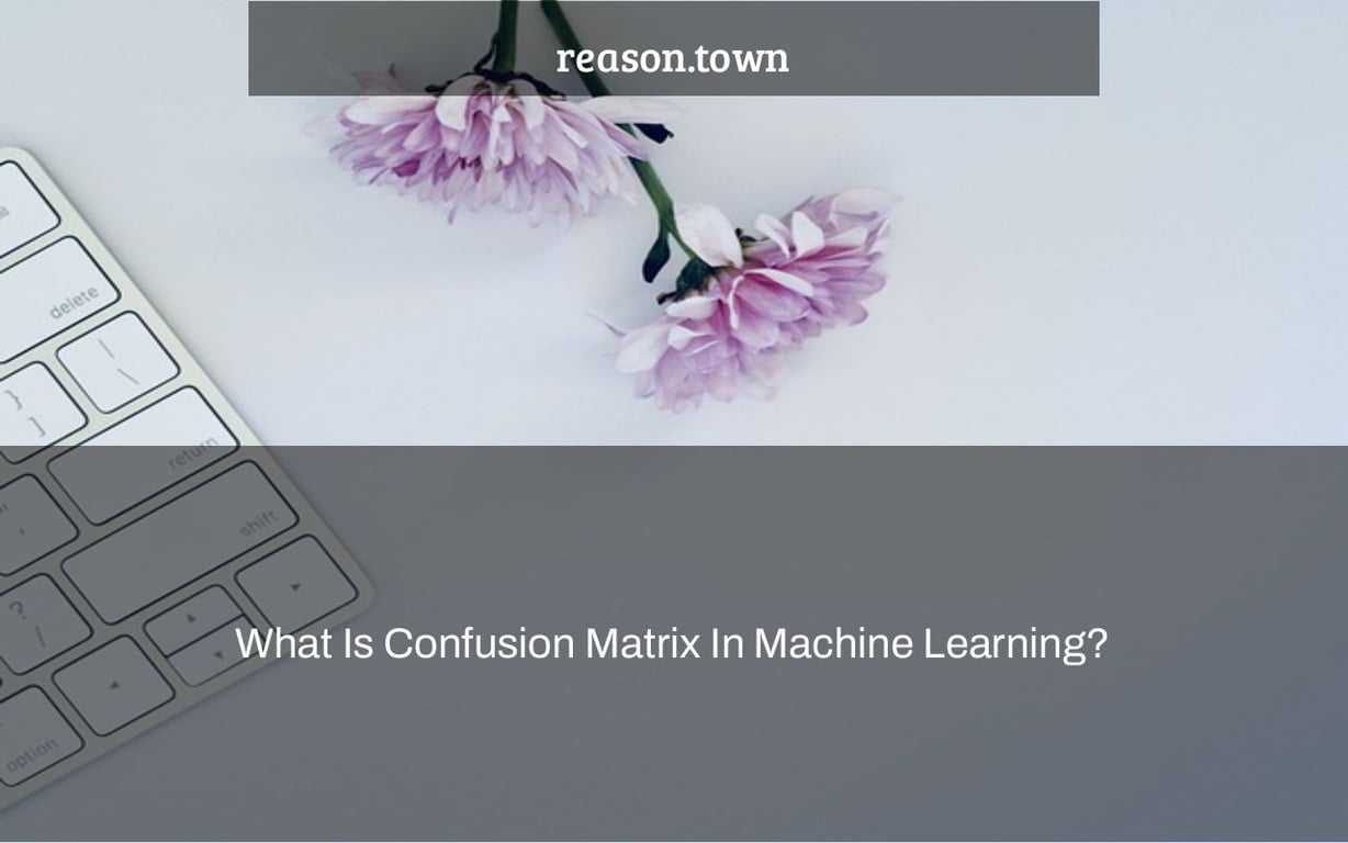 What Is Confusion Matrix In Machine Learning?