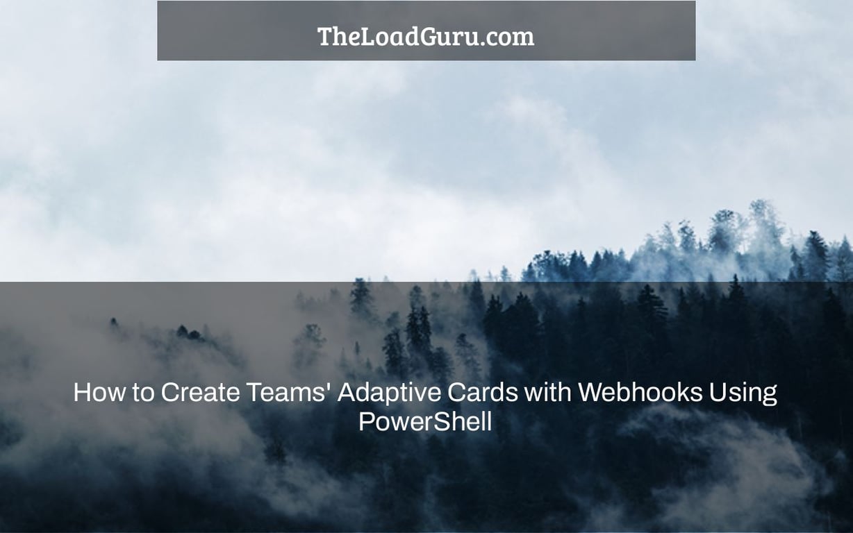 How to Create Teams' Adaptive Cards with Webhooks Using PowerShell