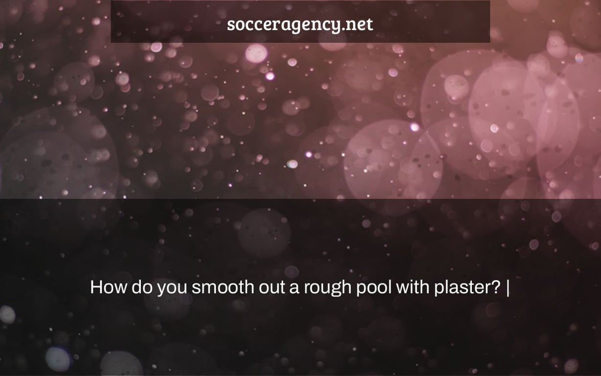 How do you smooth out a rough pool with plaster? |