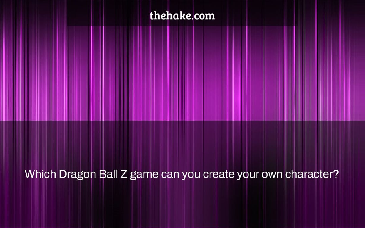 Which Dragon Ball Z game can you create your own character?