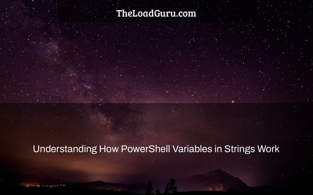 Understanding How PowerShell Variables in Strings Work