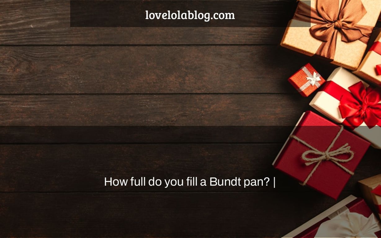 How full do you fill a Bundt pan? |