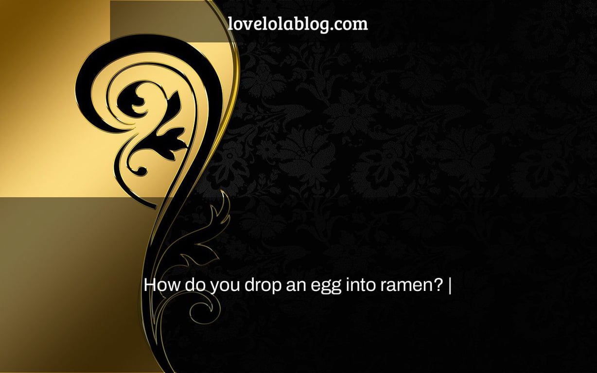 How do you drop an egg into ramen? |