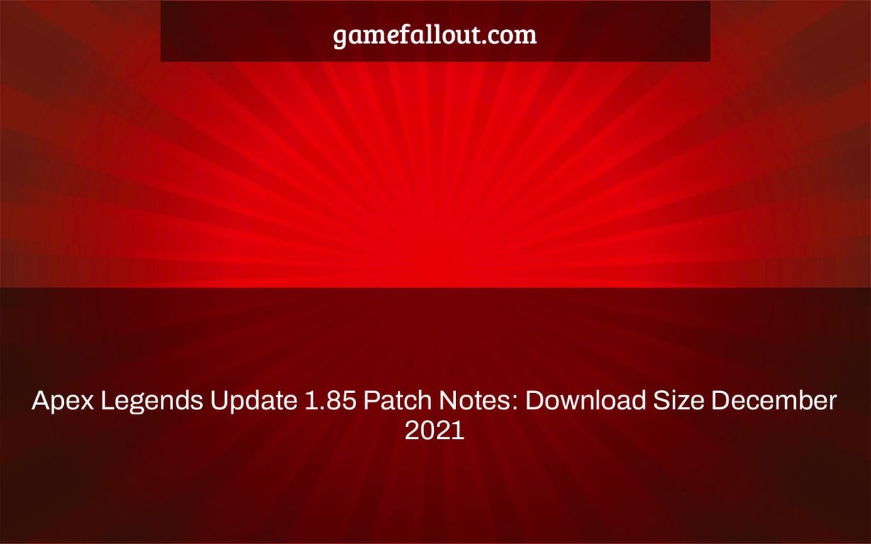 Apex Legends Update 1.85 Patch Notes: Download Size December 2021