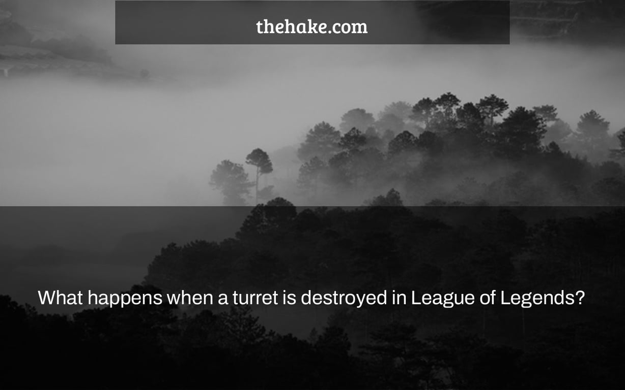 What happens when a turret is destroyed in League of Legends?