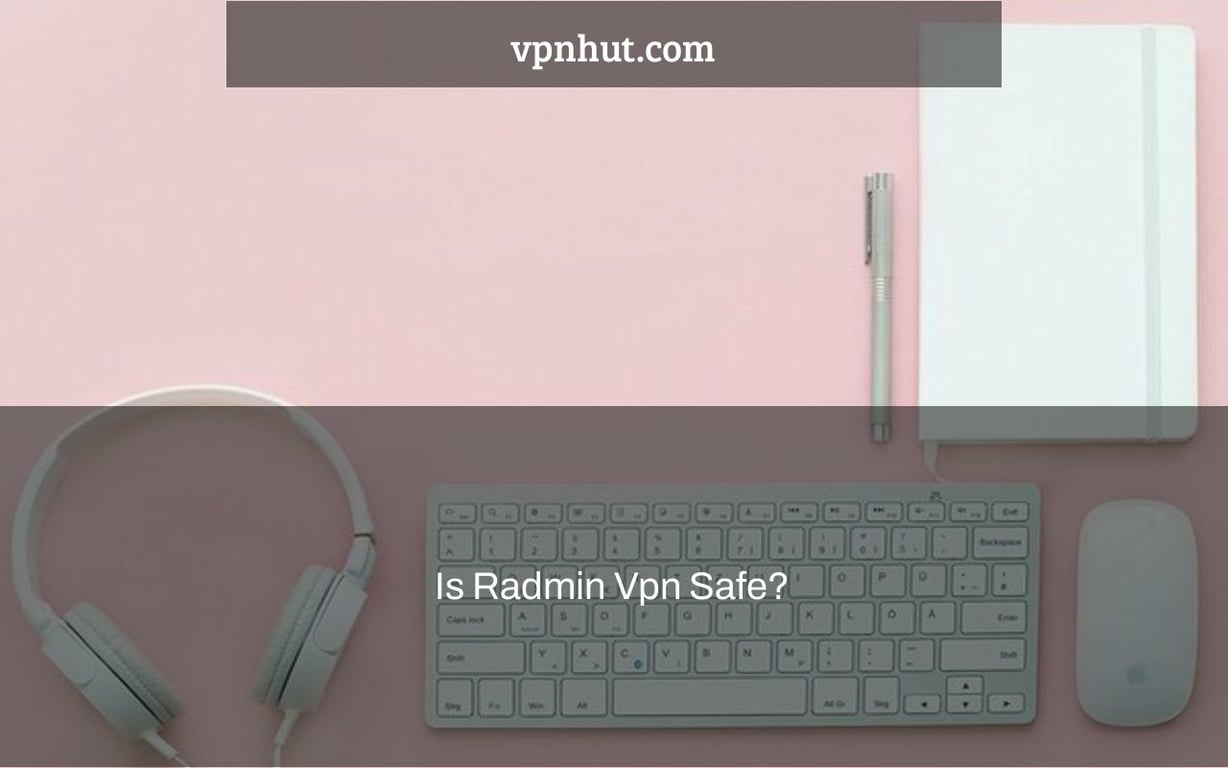 Is Radmin Vpn Safe?