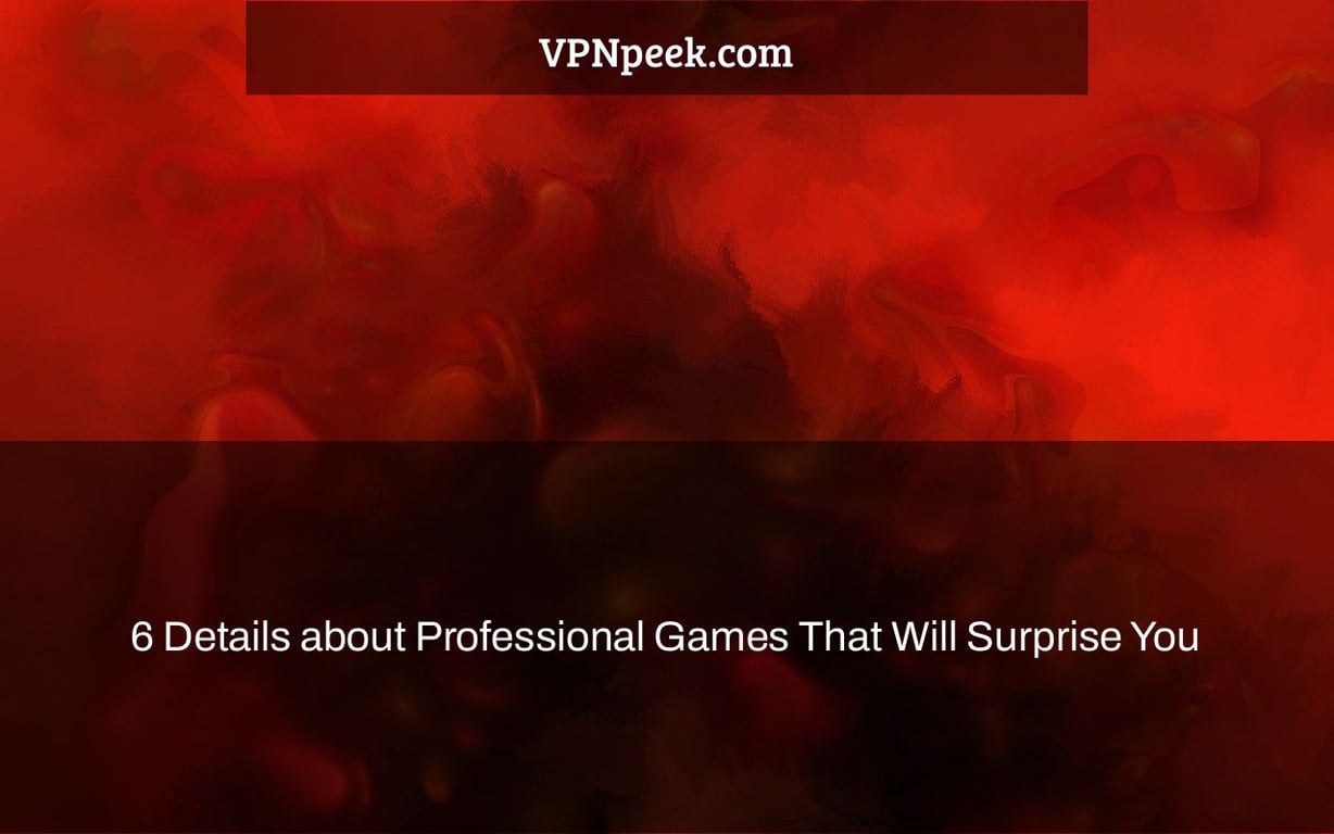 6 Details about Professional Games That Will Surprise You