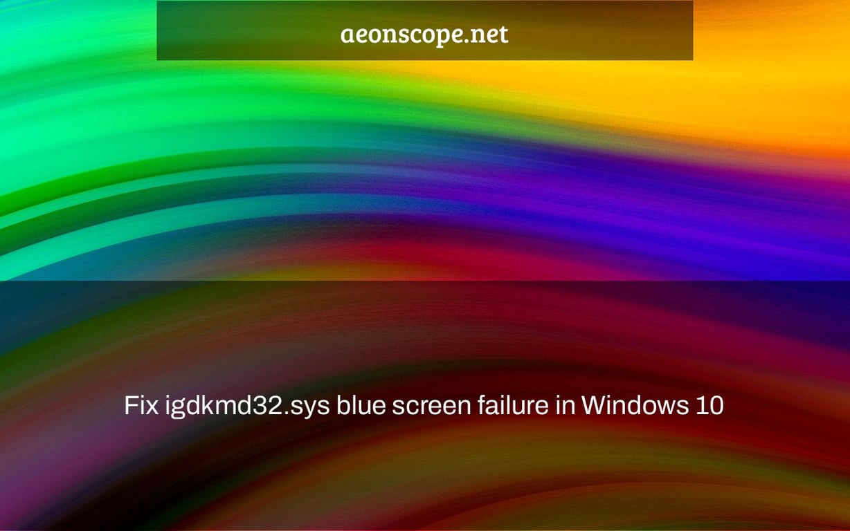 Fix igdkmd32.sys blue screen failure in Windows 10