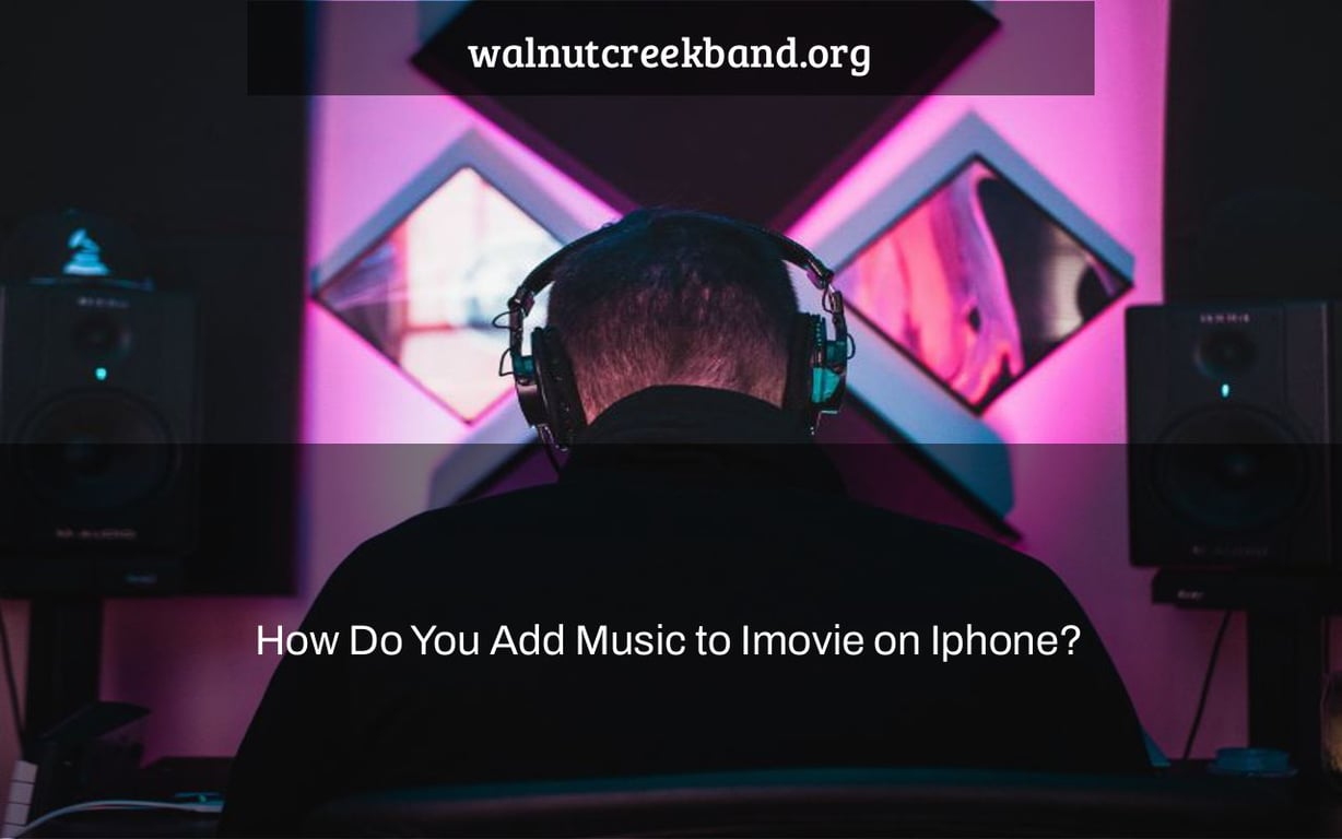 How Do You Add Music to Imovie on Iphone?