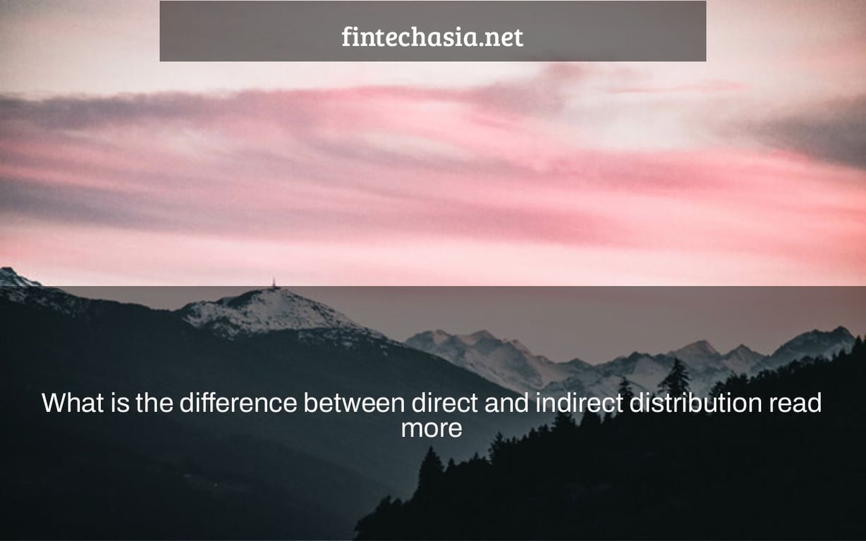 What is the difference between direct and indirect distribution read more >>? |