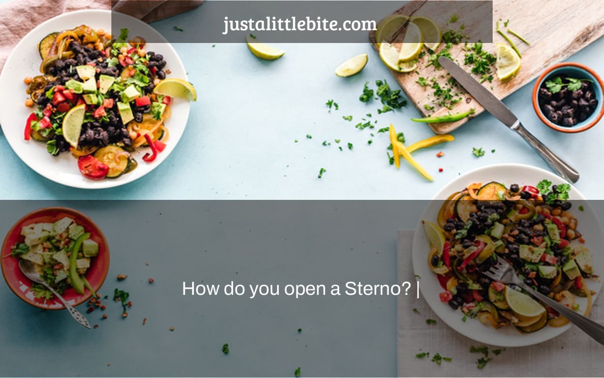 How do you open a Sterno? |