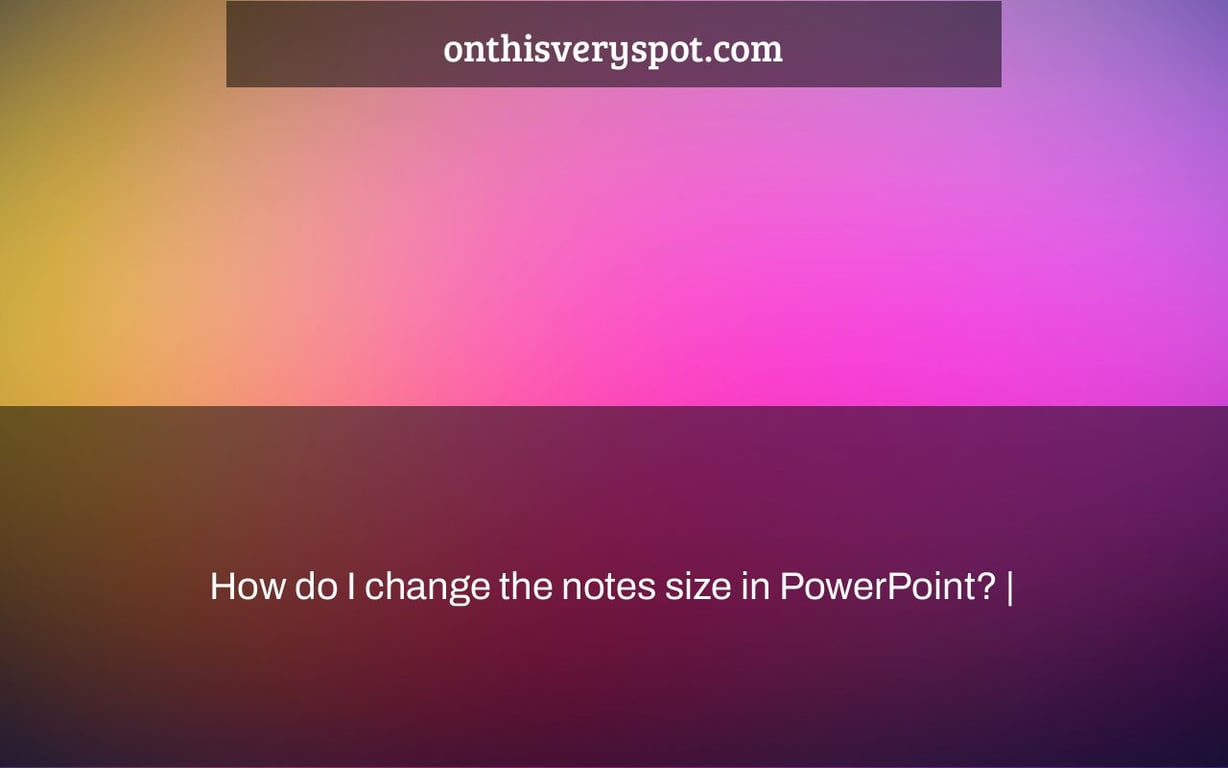 How do I change the notes size in PowerPoint? |