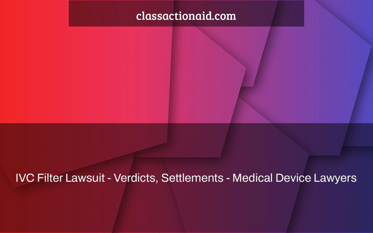 IVC Filter Lawsuit - Verdicts, Settlements - Medical Device Lawyers