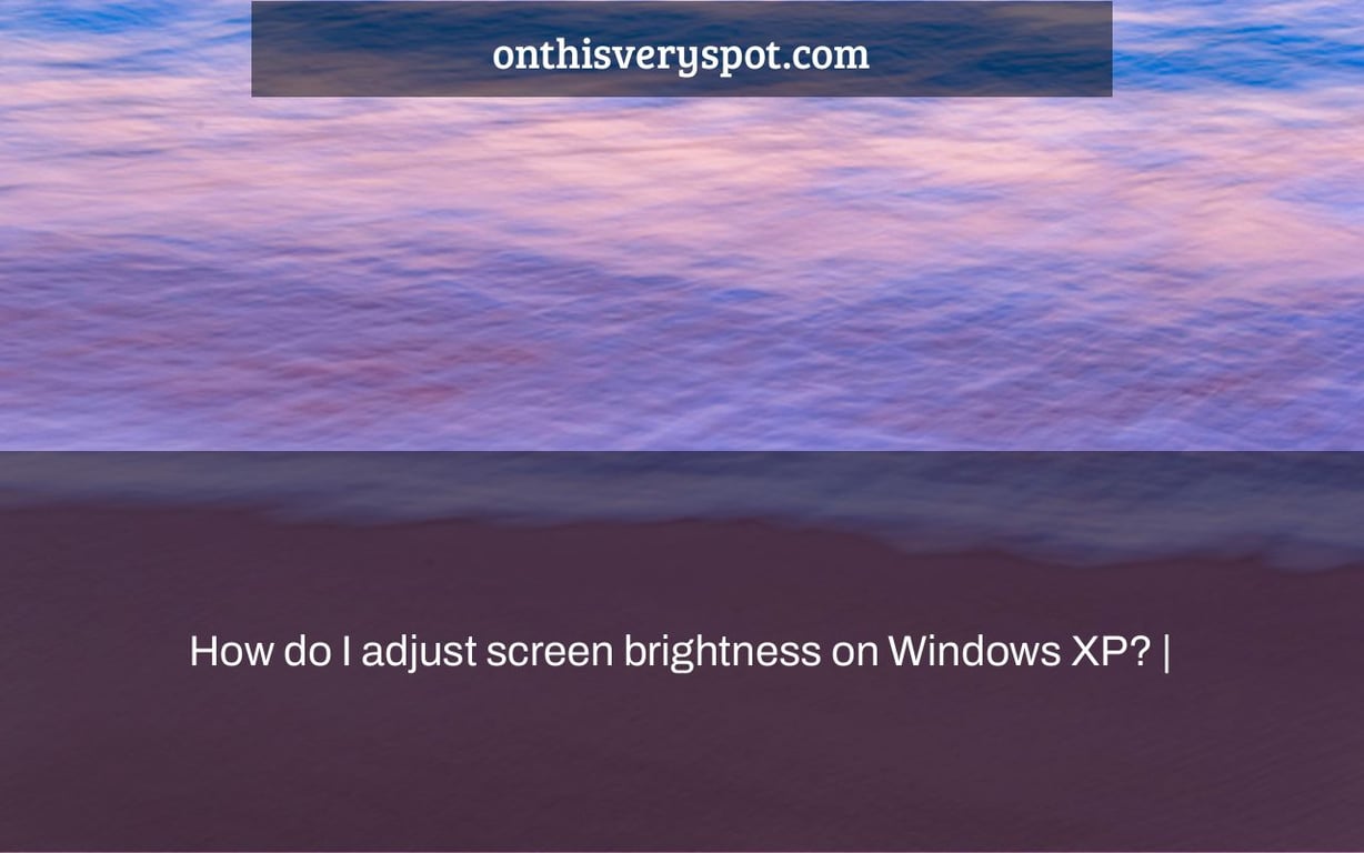How do I adjust screen brightness on Windows XP? On This Very Spot