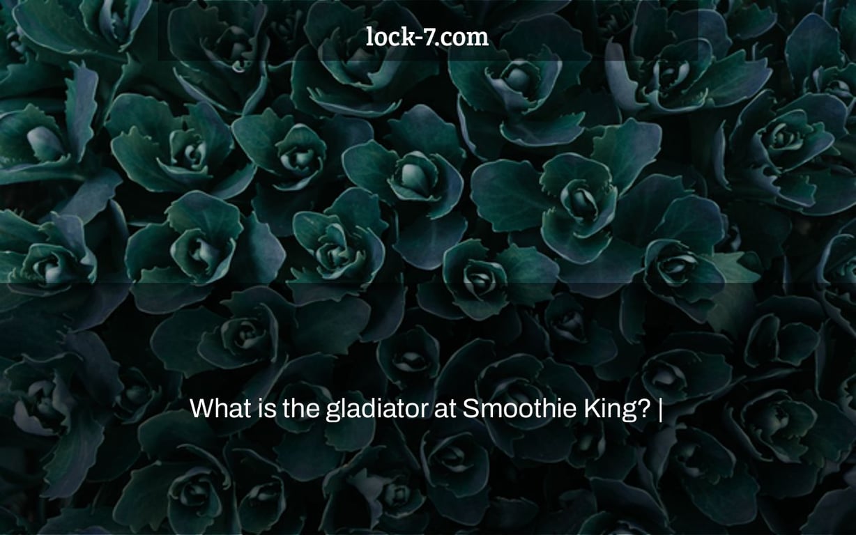 What is the gladiator at Smoothie King? Lock 7
