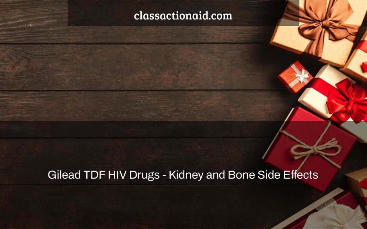 Gilead TDF HIV Drugs - Kidney and Bone Side Effects