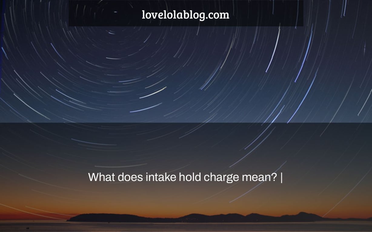 What does intake hold charge mean? |